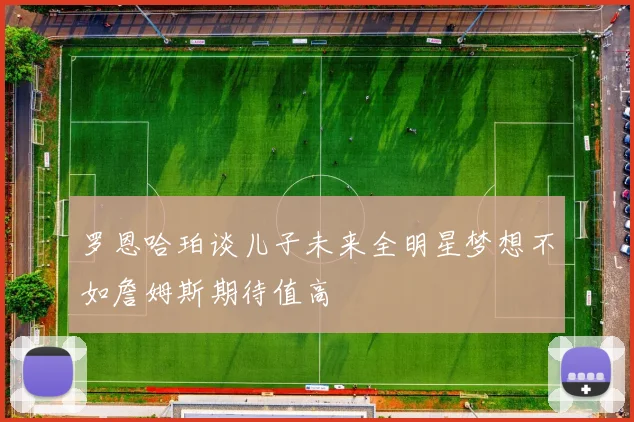 罗恩哈珀谈儿子未来全明星梦想不如詹姆斯期待值高